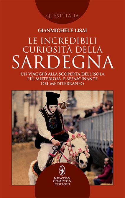 Le incredibili curiosità della Sardegna. Un viaggio alla scoperta dell'isola più misteriosa e affascinante del Mediterraneo - Gianmichele Lisai - ebook