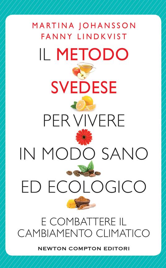 Il metodo svedese per vivere in modo sano ed ecologico e combattere il cambiamento climatico - Martina Johansson,Fanny Lindkvis,Elena Lombardi,Lisa Raspanti - ebook
