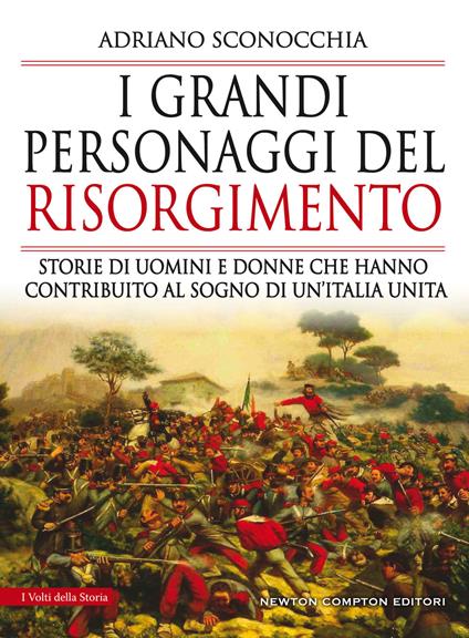 I grandi personaggi del Risorgimento. Storie di uomini e donne che hanno contribuito al sogno di un'Italia unita - Adriano Sconocchia - copertina