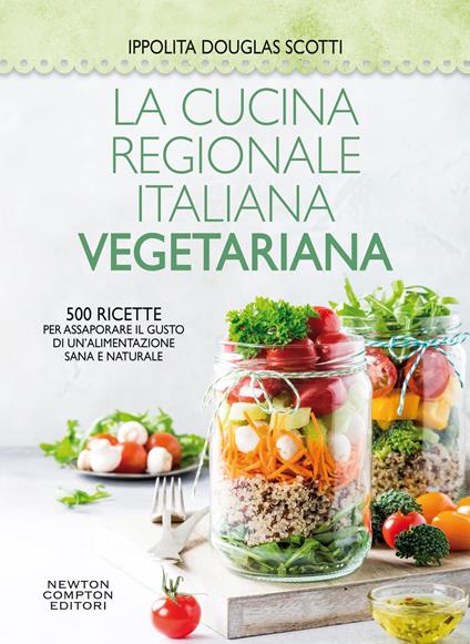 La cucina regionale italiana vegetariana. 500 ricette per assaporare il gusto di un'alimentazione sana e naturale - Ippolita Douglas Scotti - ebook