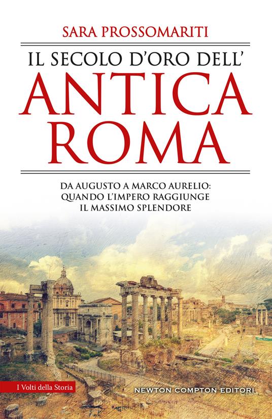 Il secolo d'oro dell'antica Roma. Da Augusto a Marco Aurelio: quando l'impero raggiunge il massimo splendore - Sara Prossomariti - ebook