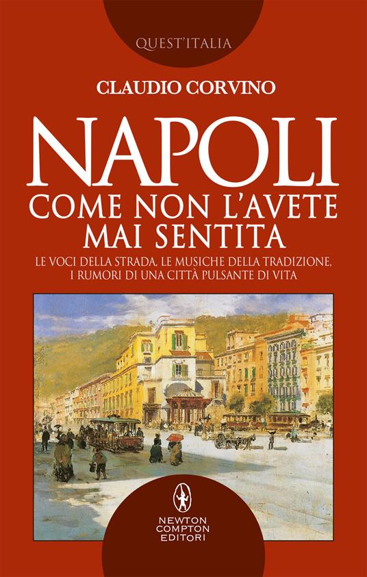 Napoli come non l'avete mai sentita. Le voci della strada, le musiche della tradizione, i rumori di una città pulsante di vita - Claudio Corvino - ebook