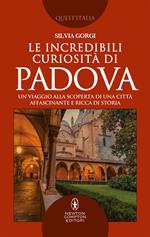 Le incredibili curiosità di Padova. Un viaggio alla scoperta di una città affascinante e ricca di storia