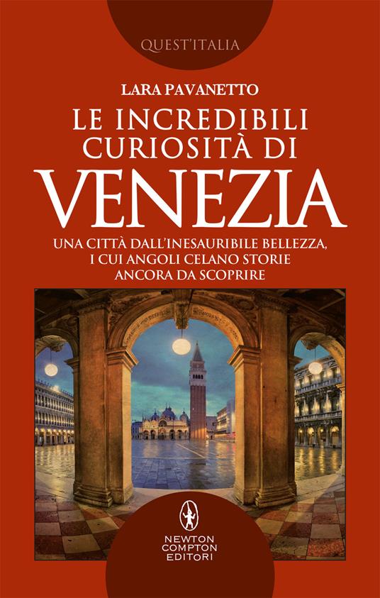 Le incredibili curiosità di Venezia. Una città dall'inesauribile bellezza, i cui angoli celano storie ancora da scoprire - Lara Pavanetto - ebook