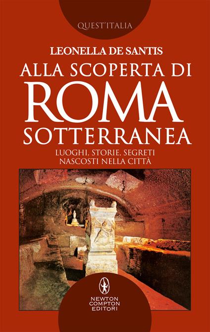 Alla scoperta di Roma sotterranea. Luoghi, storie, segreti nascosti nella città - Leonella De Santis - ebook
