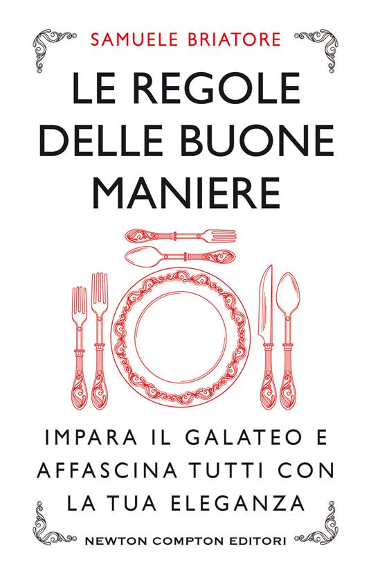 Le regole delle buone maniere. Impara il galateo e affascina tutti con la tua eleganza - Samuele Briatore - ebook