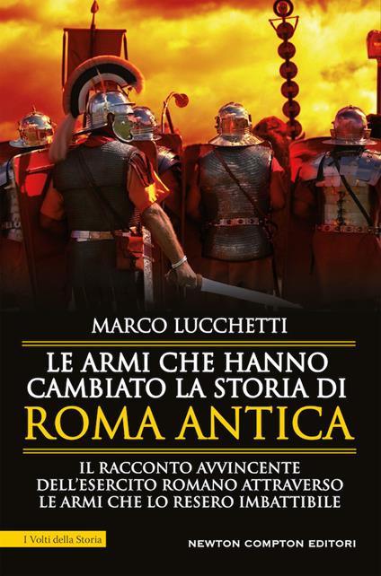 Le armi che hanno cambiato la storia di Roma antica - Marco Lucchetti - copertina