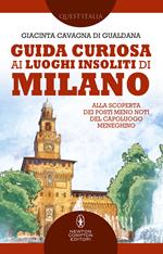 Guida curiosa ai luoghi insoliti di Milano. Alla scoperta dei posti meno noti del capoluogo meneghino