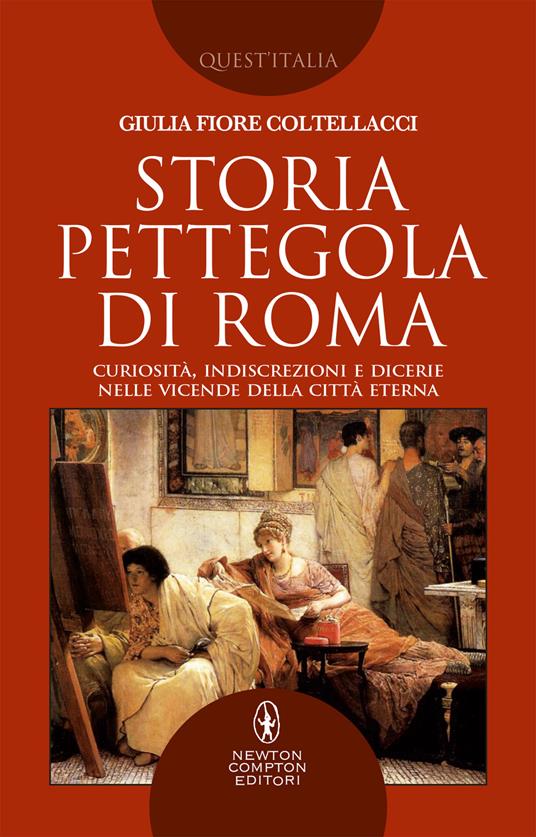 Storia pettegola di Roma. Curiosità, indiscrezioni e dicerie nelle vicende della Città Eterna - Giulia Fiore Coltellacci - ebook