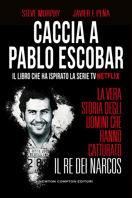 Caccia a Pablo Escobar. La vera storia degli uomini che hanno catturato il re dei narcos - Steve Murphy,Javier F. Peña,Andrea Russo - ebook