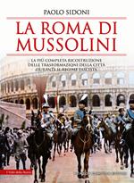 La Roma di Mussolini. La più completa ricostruzione delle trasformazioni della città durante il regime fascista