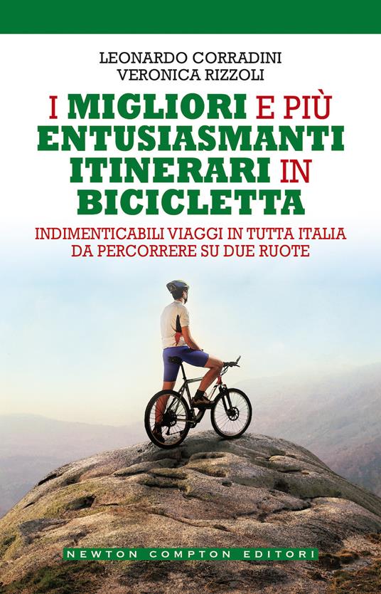 I migliori e più entusiasmanti itinerari in bicicletta - Leonardo Corradini,Veronica Rizzoli - copertina