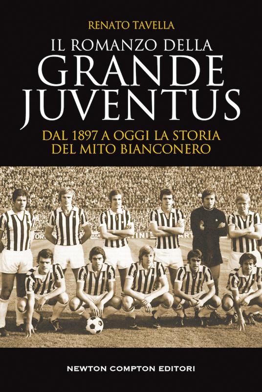 Il romanzo della grande Juventus. Dal 1897 a oggi. La storia del mito bianconero - Renato Tavella - copertina