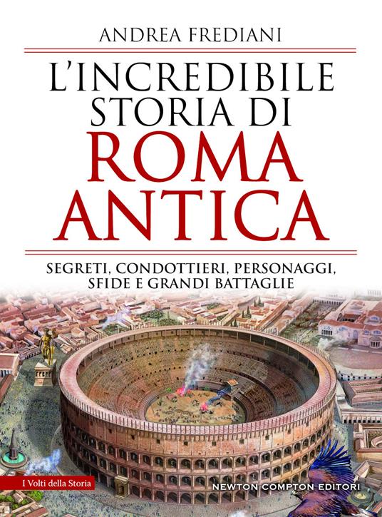 L' incredibile storia di Roma antica. Segreti, condottieri, personaggi, sfide e grandi battaglie - Andrea Frediani - copertina