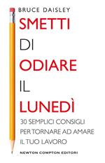 Smetti di odiare il lunedì. 30 semplici consigli per tornare ad amare il tuo lavoro