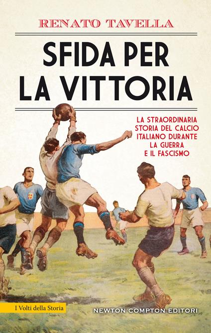 Sfida per la vittoria. La straordinaria storia del calcio italiano durante la guerra e il fascismo - Renato Tavella - ebook