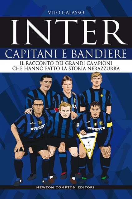 Inter. Capitani e bandiere. Il racconto dei grandi campioni che hanno fatto la storia nerazzurra - Vito Galasso - ebook