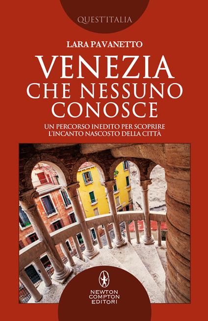 Venezia che nessuno conosce. Un percorso inedito per scoprire l'incanto nascosto della città - Lara Pavanetto - copertina