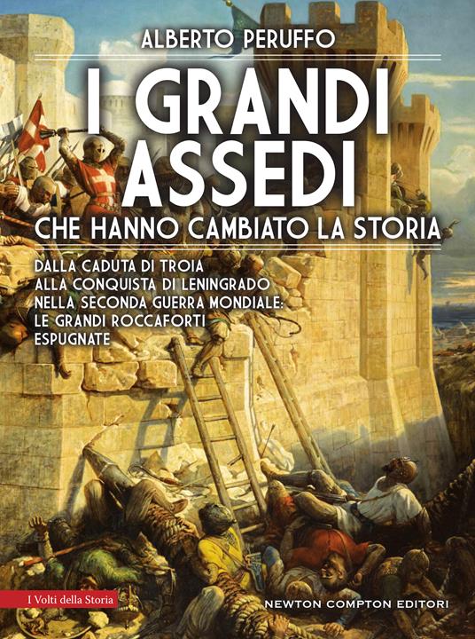 I grandi assedi che hanno cambiato la storia - Alberto Peruffo - Libro -  Newton Compton Editori - I volti della storia | IBS