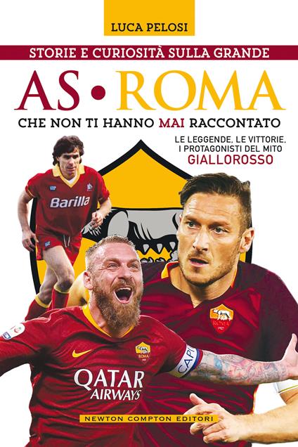 Storie e curiosità sulla grande AS Roma che non ti hanno mai raccontato - Luca Pelosi - copertina