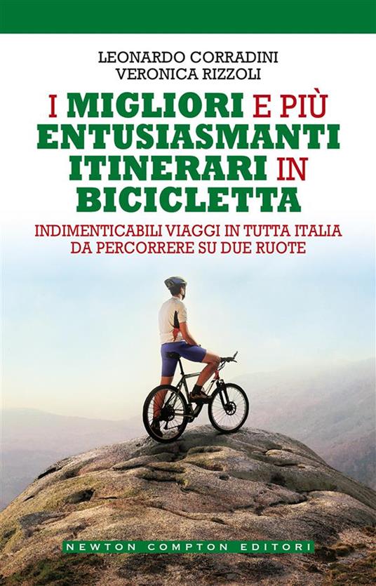 I migliori e più entusiasmanti itinerari in bicicletta - Leonardo Corradini,Veronica Rizzoli - ebook