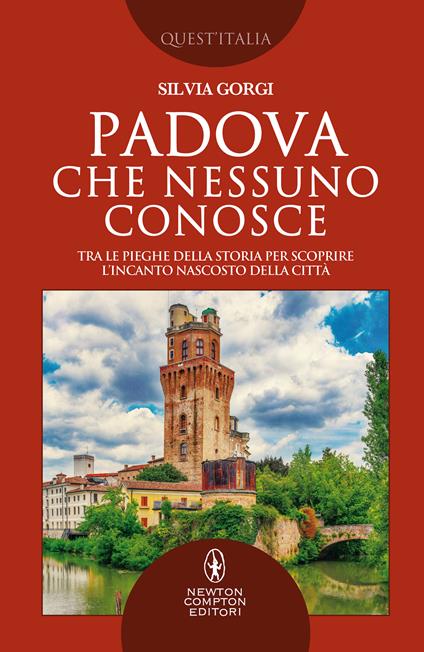 Padova che nessuno conosce. Tra le pieghe della storia per scoprire l'incanto nascosto della città - Silvia Gorgi - copertina