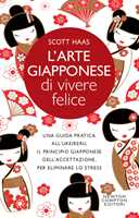 Libro L'arte giapponese di vivere felice. Una guida pratica all’ukeireru, il principio giapponese dell’accettazione, per eliminare lo stress Scott Haas