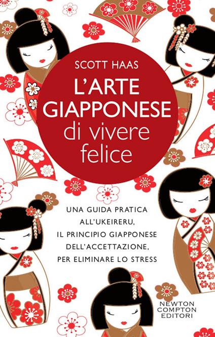 L' arte giapponese di vivere felice. Una guida pratica all'ukeireru, il principio giapponese dell'accettazione, per eliminare lo stress - Scott Haas,Paola Vitale - ebook