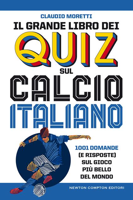 Il grande libro dei quiz sul calcio italiano. 1001 domande (e risposte) sul gioco più bello del mondo - Claudio Moretti - ebook