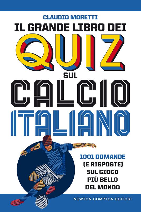 Il grande libro dei quiz sul calcio italiano. 1001 domande (e risposte) sul gioco più bello del mondo - Claudio Moretti - ebook