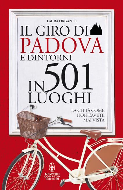 Il giro di Padova in 501 luoghi. La città come non l'avete mai vista - Laura Organte - copertina