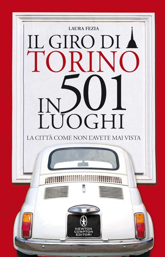 Il giro di Torino in 501 luoghi. La città come non l'avete mai vista - Laura Fezia - copertina