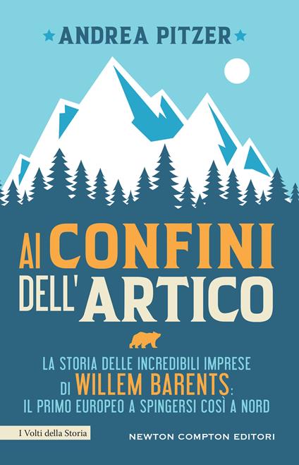 Ai confini dell'Artico. La storia delle incredibili imprese di Willem Barents: il primo europeo a spingersi così a nord - Andrea Pitzer - copertina