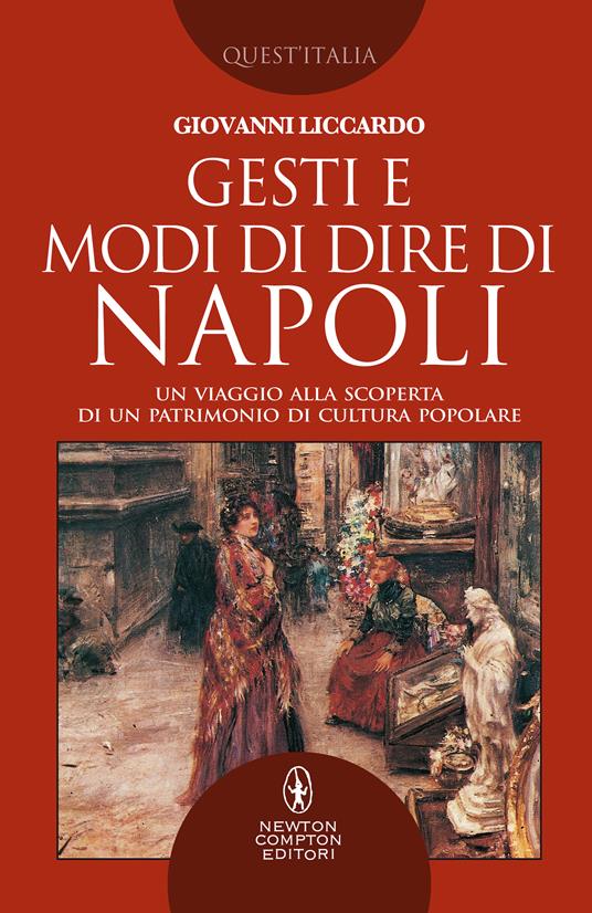 Gesti e modi di dire di Napoli. Un viaggio alla scoperta di un patrimonio di cultura popolare - Giovanni Liccardo - copertina