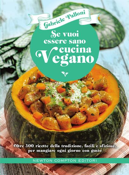 Se vuoi essere sano cucina vegano. Oltre 300 ricette della tradizione, facili e sfiziose, per mangiare ogni giorno con gusto - Gabriele Palloni - ebook