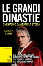 Le grandi dinastie che hanno cambiato la storia. Dai Tolomei alle grandi famiglie dell'Impero Romano, dai Tudor ai Borbone, dai Borgia ai Romanov