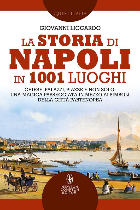 La storia di Napoli in 1001 luoghi. Chiese, palazzi, piazze e non solo: una magica passeggiata in mezzo ai simboli della città partenopea - Giovanni Liccardo - ebook