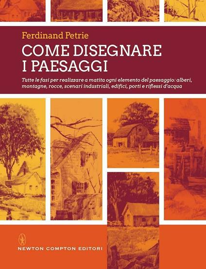 Come disegnare i paesaggi. Tutte le fasi per realizzare a matita ogni singolo elemento del paesaggio: alberi, montagne, colline, rocce, scenari industriali... - Ferdinand Petrie - copertina