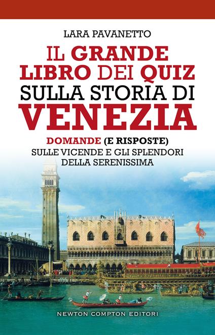 Il grande libro dei quiz sulla storia di Venezia. Domande (e risposte) sulle vicende e gli splendori della Serenissima - Lara Pavanetto - copertina