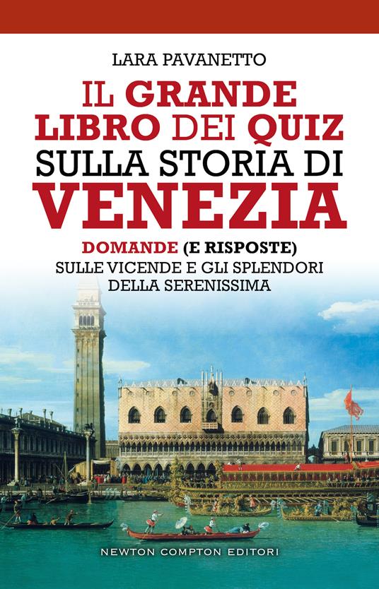 Il grande libro dei quiz sulla storia di Venezia. Domande (e risposte) sulle vicende e gli splendori della Serenissima - Lara Pavanetto - copertina