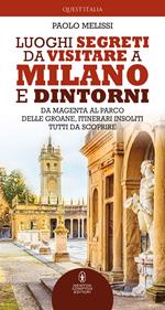 Luoghi segreti da visitare a Milano e dintorni. Da Magenta al Parco delle Groane, itinerari insoliti tutti da scoprire