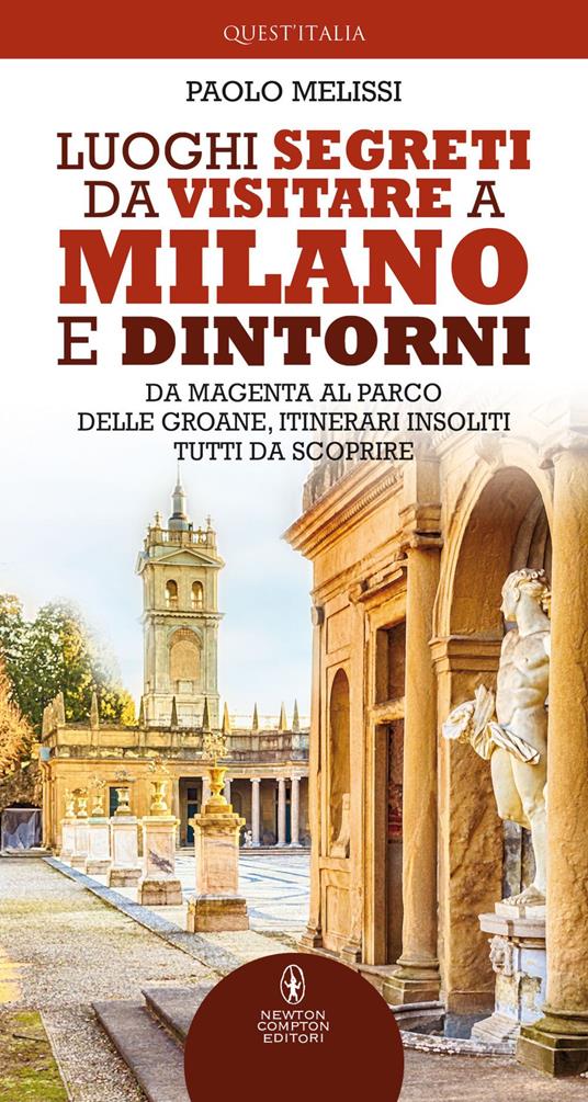 Luoghi segreti da visitare a Milano e dintorni. Da Magenta al Parco delle Groane, itinerari insoliti tutti da scoprire - Paolo Melissi - ebook