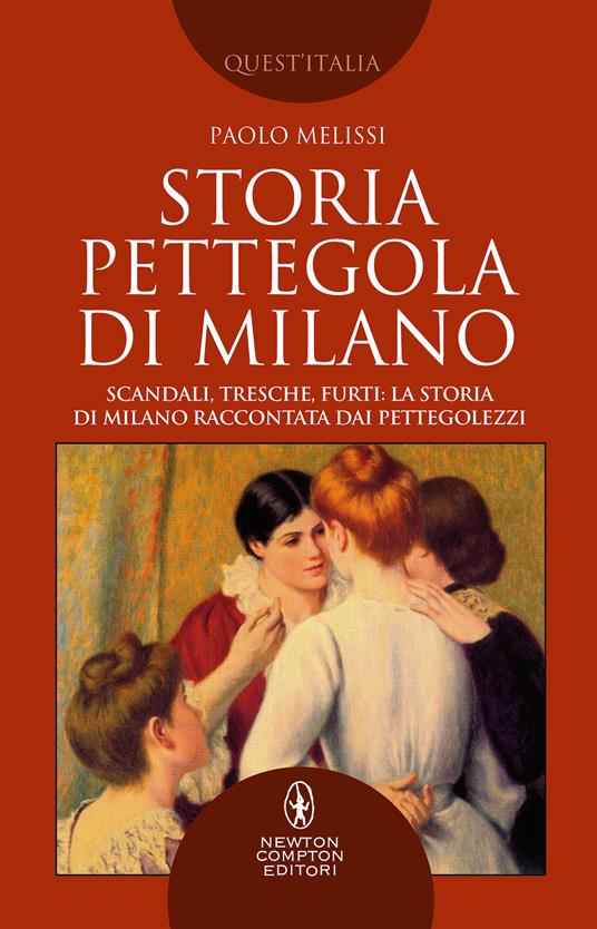 Storia pettegola di Milano. Scandali, tresche, furti: la storia di Milano raccontata dai pettegolezzi - Paolo Melissi - copertina