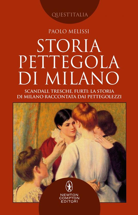 Storia pettegola di Milano. Scandali, tresche, furti: la storia di Milano raccontata dai pettegolezzi - Paolo Melissi - ebook