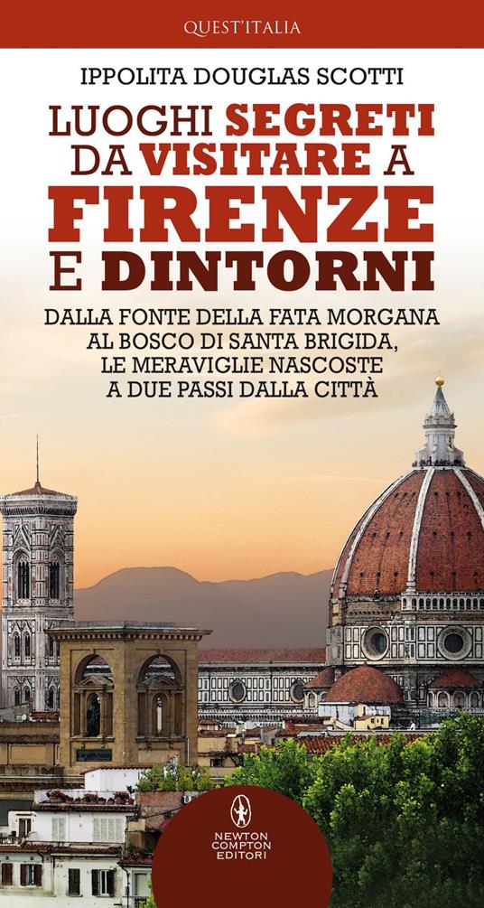 Luoghi segreti da visitare a Firenze e dintorni. Dalla Fonte della Fata Morgana al bosco di Santa Brigida, le meraviglie nascoste a due passi dalla città - Ippolita Douglas Scotti - ebook