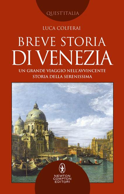 Breve storia di Venezia. Un grande viaggio nell'avvincente storia della Serenissima - Luca Colferai - ebook