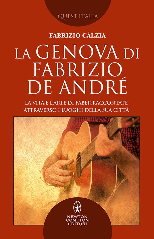 La Genova di Fabrizio De André. La vita e l'arte di Faber raccontate attraverso i luoghi della sua città - Fabrizio Càlzia - ebook