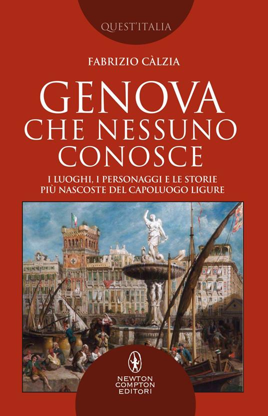 Genova che nessuno conosce. I luoghi, i personaggi e le storie più nascoste del capoluogo ligure - Fabrizio Càlzia - ebook