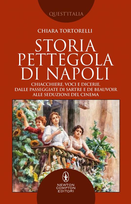 Storia pettegola di Napoli. Chiacchiere, voci e dicerie, dalle passeggiate di Sartre e de Beauvoir alle seduzioni del cinema - Chiara Tortorelli - copertina