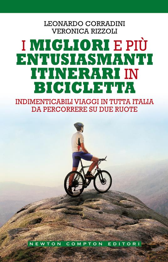 I migliori e più entusiasmanti itinerari in bicicletta - Leonardo Corradini,Veronica Rizzoli - copertina